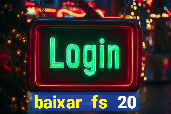 baixar fs 20 dinheiro infinito ios